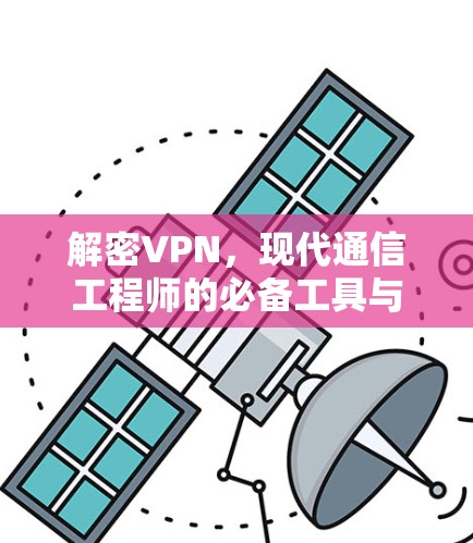 解密VPN，现代通信工程师的必备工具与挑战
