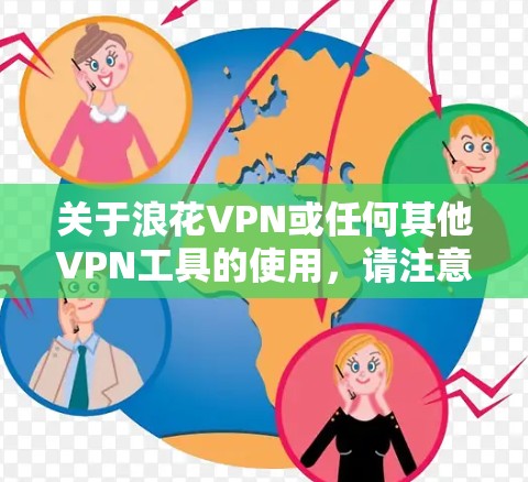 关于浪花VPN或任何其他VPN工具的使用,请注意以下重要信息